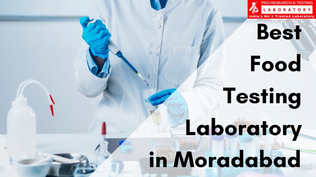 Best Food Testing Lab in Moradabad – Pro Research and Testing Lab